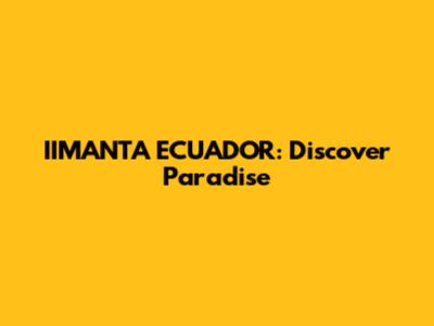 IIMANTA ECUADOR: Discover Paradise