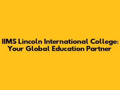 IIMS Lincoln International College: Your Global Education Partner