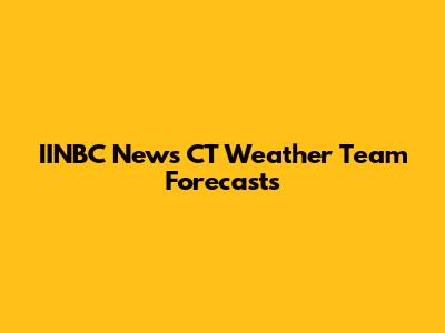 IINBC News CT Weather Team Forecasts