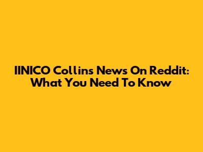 IINICO Collins News On Reddit: What You Need To Know