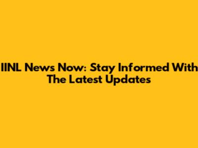 IINL News Now: Stay Informed With The Latest Updates