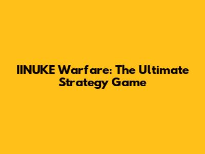 IINUKE Warfare: The Ultimate Strategy Game