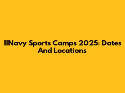 IINavy Sports Camps 2025: Dates And Locations