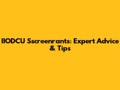 IIODCU Sscreenrants: Expert Advice & Tips