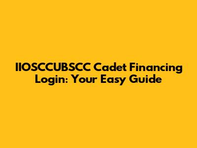IIOSCCUBSCC Cadet Financing Login: Your Easy Guide