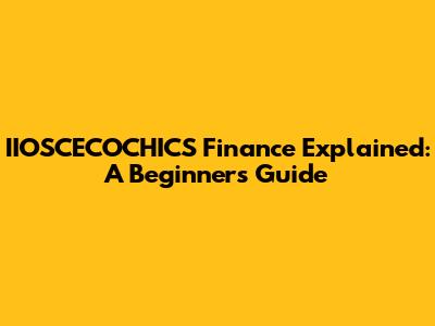 IIOSCECOCHICS Finance Explained: A Beginner's Guide