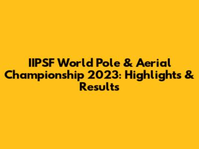 IIPSF World Pole & Aerial Championship 2023: Highlights & Results