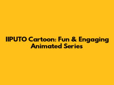 IIPUTO Cartoon: Fun & Engaging Animated Series