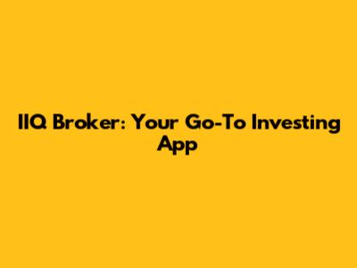IIQ Broker: Your Go-To Investing App