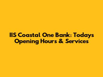 IIS Coastal One Bank: Today's Opening Hours & Services