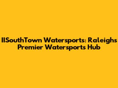 IISouthTown Watersports: Raleigh's Premier Watersports Hub