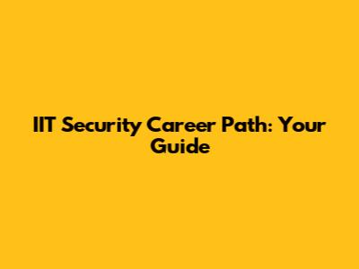 IIT Security Career Path: Your Guide