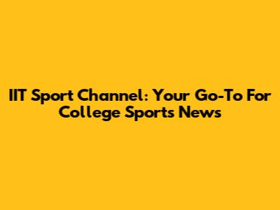 IIT Sport Channel: Your Go-To For College Sports News