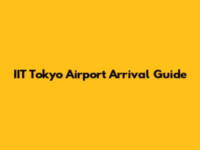 IIT Tokyo Airport Arrival Guide