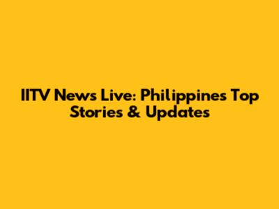 IITV News Live: Philippines' Top Stories & Updates