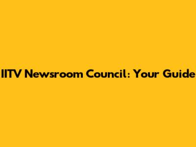 IITV Newsroom Council: Your Guide
