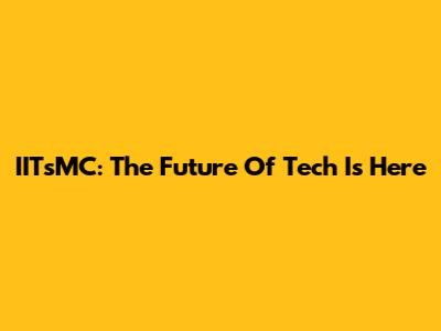 IITsMC: The Future Of Tech Is Here