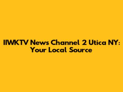 IIWKTV News Channel 2 Utica NY: Your Local Source