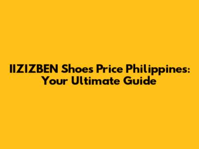 IIZIZBEN Shoes Price Philippines: Your Ultimate Guide