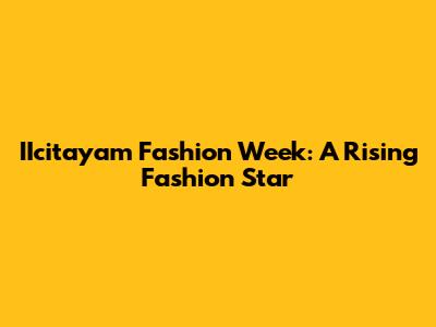IIcitayam Fashion Week: A Rising Fashion Star
