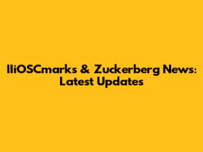 IIiOSCmarks & Zuckerberg News: Latest Updates