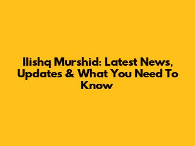 IIishq Murshid: Latest News, Updates & What You Need To Know
