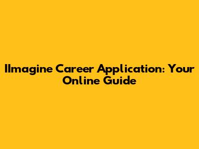 IImagine Career Application: Your Online Guide