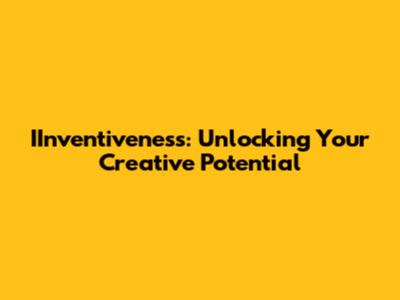 IInventiveness: Unlocking Your Creative Potential