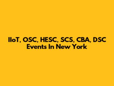 IIoT, OSC, HESC, SCS, CBA, DSC Events In New York