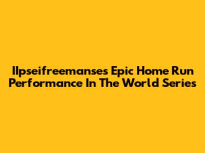 IIpseifreemanse's Epic Home Run Performance In The World Series