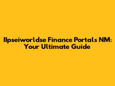 IIpseiworldse Finance Portals NM: Your Ultimate Guide