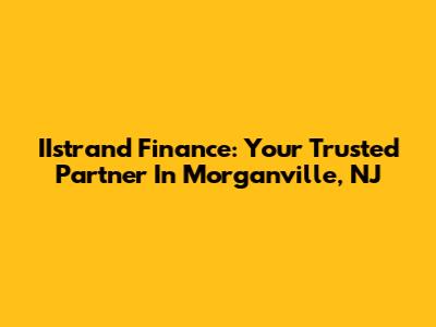 IIstrand Finance: Your Trusted Partner In Morganville, NJ