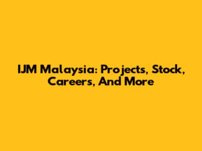 IJM Malaysia: Projects, Stock, Careers, And More