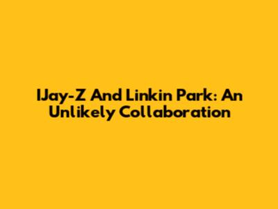IJay-Z And Linkin Park: An Unlikely Collaboration