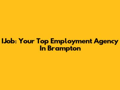IJob: Your Top Employment Agency In Brampton