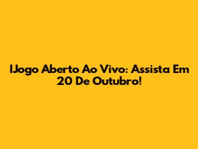 IJogo Aberto Ao Vivo: Assista Em 20 De Outubro!