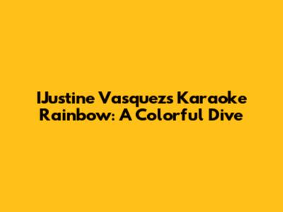IJustine Vasquez's Karaoke Rainbow: A Colorful Dive