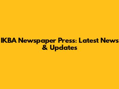 IKBA Newspaper Press: Latest News & Updates