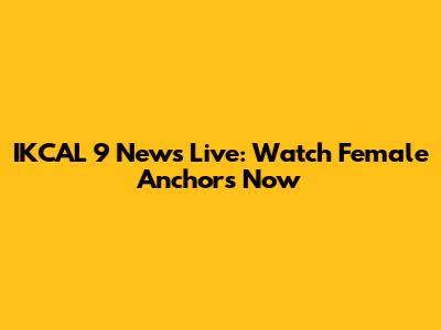 IKCAL 9 News Live: Watch Female Anchors Now