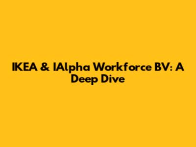 IKEA & IAlpha Workforce BV: A Deep Dive