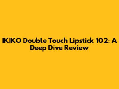 IKIKO Double Touch Lipstick 102: A Deep Dive Review