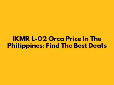 IKMR L-02 Orca Price In The Philippines: Find The Best Deals
