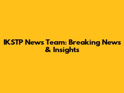 IKSTP News Team: Breaking News & Insights