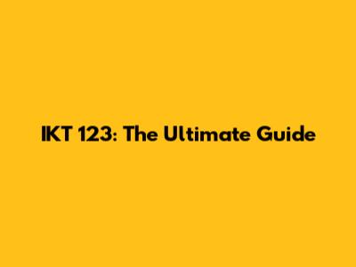 IKT 123: The Ultimate Guide