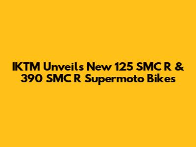 IKTM Unveils New 125 SMC R & 390 SMC R Supermoto Bikes