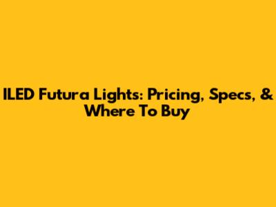 ILED Futura Lights: Pricing, Specs, & Where To Buy