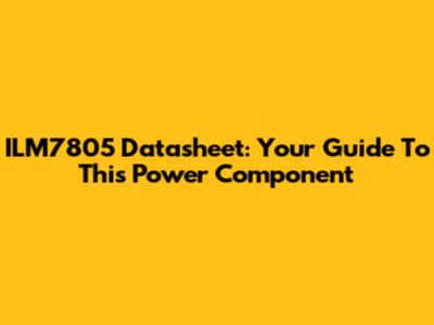 ILM7805 Datasheet: Your Guide To This Power Component