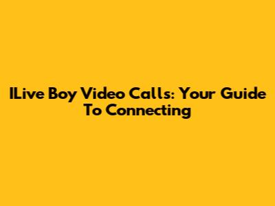 ILive Boy Video Calls: Your Guide To Connecting