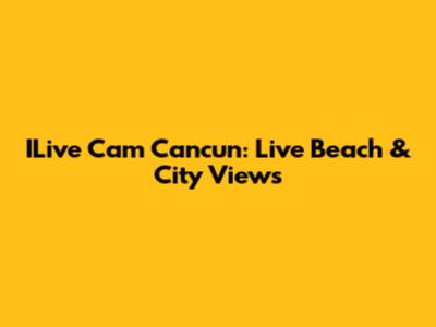 ILive Cam Cancun: Live Beach & City Views