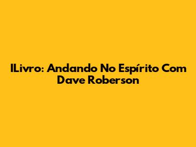 ILivro: Andando No Espírito Com Dave Roberson